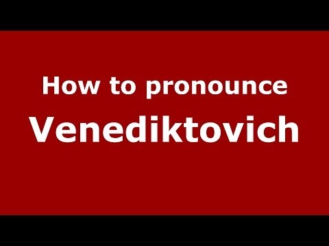 How to pronounce Venediktovich (Russian/Russia) - PronounceNames.com