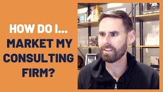 How do I market my consulting firm?