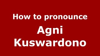 How to pronounce Agni Kuswardono