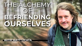 Matt Licata, PhD: The Alchemy of Befriending Ourselves video
