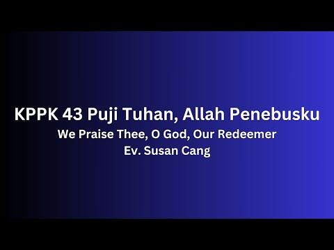 KPPK 43 Puji Tuhan, Allah Penebusku (We Praise Thee, O God, Our Redeemer)
