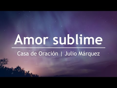 Amor sublime - Julio Márquez | Casa de Oración México