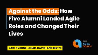Against the Odds: How Five Alumni Landed Agile Roles and Changed Their Lives