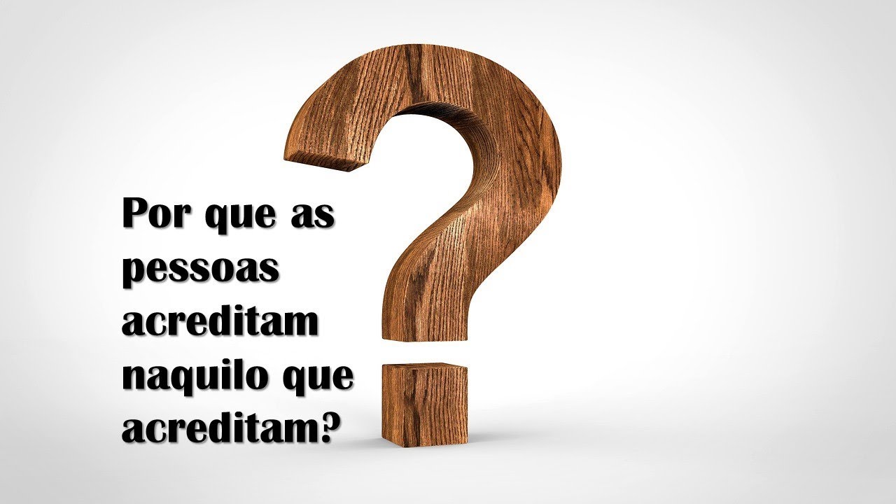 Por que as pessoas acreditam naquilo em que acreditam?