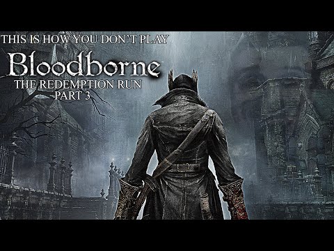 This Is How You DON'T Play Bloodborne Redemption Run Part 3 (0utsyder Edition)