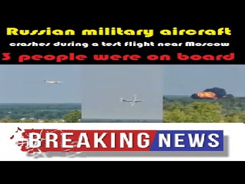 Russian military aircraft crashes during a test flight near Moscow 3 people were on board