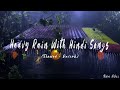 Atif Aslam x Arijit Singh With Heavy Rain (Slowed + Reverb) | Hindi Songs | For Sleep | Rain Vibes