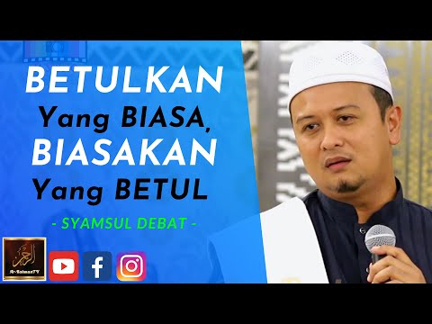 Syamsul Debat - BETULKAN Yang BIASA, BIASAKAN Yang BETUL