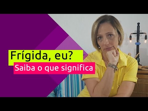 Frígida, eu?  Saiba o que significa - Sexualidade e Você