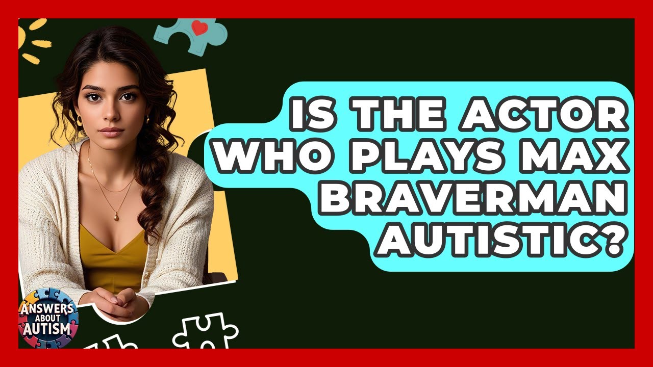 Is The Actor Who Plays Max Braverman Autistic? - Answers About Autism