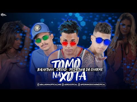 PEDRINHO DO CHARME, MC BALAKINHA, MC DREAD   TOMO NA XOTA