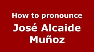 How to pronounce José Alcaide Muñoz