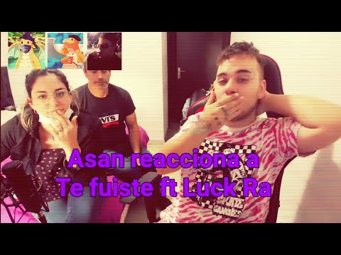 ASAN REACCIONA A ASAN, Luck Ra - Te Fuiste (Official vídeo)