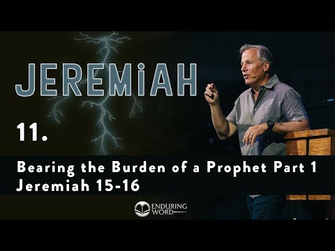 Bearing the Burden of a Prophet, Part 1 - Jeremiah 15-16