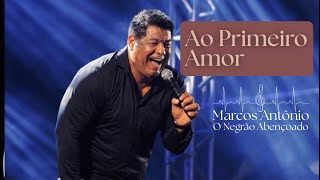 Ao Primeiro Amor - Marcos Antônio: O Negrão Abençoado