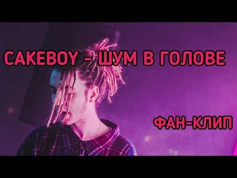 CAKEBOY - ШУМ В ГОЛОВЕ (ФАН-КЛИП)