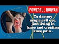 POWERFUL RUQYAH TO DESTROY KNOTS MAGIC EVIL EYE JINN LIVING IN KNEE AND CREATING KNEE PAIN WEAKNES