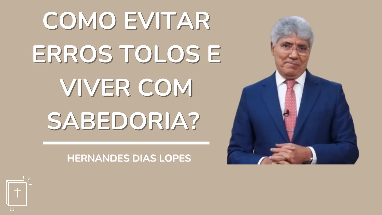 COMO A SABEDORIA E A TOLICE IMPACTAM NOSSAS DECISÕES? - HERNANDES DIAS LOPES