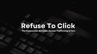 #refusetoclick - The Connection Between Human Trafficking & Porn