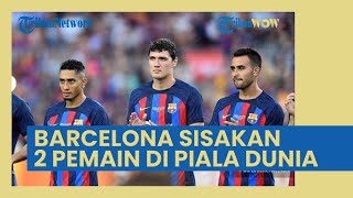 Jadi Tim Terbanyak Kirimkan Pemainnya, Barcelona Hanya Sisakan 2 Pemain di Piala Dunia 2022