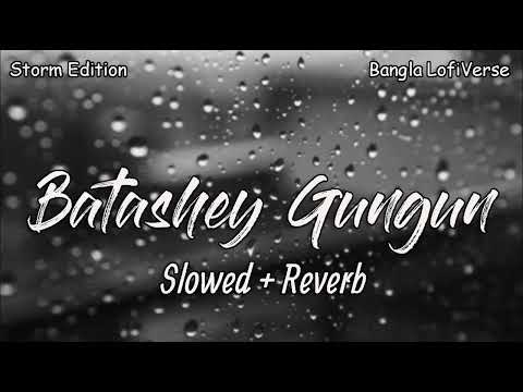 Batashey Gungun (Slowed+Reverb) | Storm Edition | Jeet Gannguli | June Banerjee | Bangla LofiVerse |