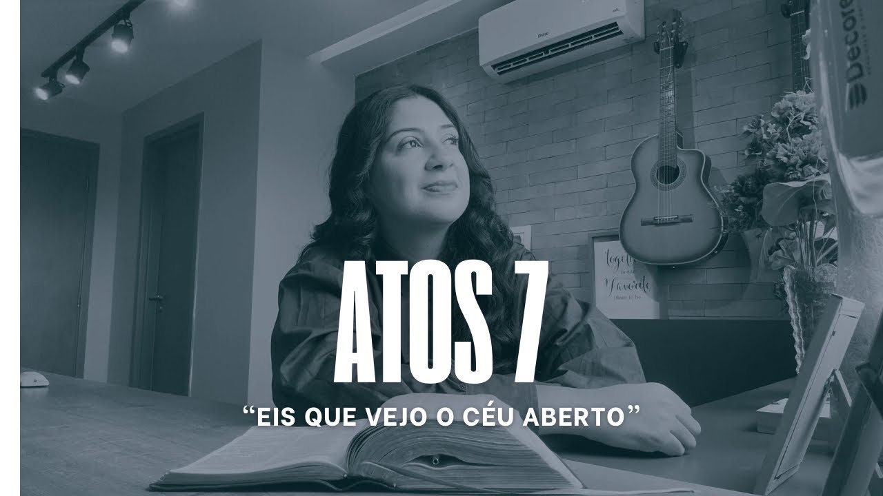 Atos 7 - “Eis que vejo o céu aberto”
