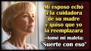 Mi esposo echó a la cuidadora de su madre y quiso que yo la cuidara. Me fui y le dije: buena suerte