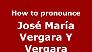 How to pronounce José María Vergara Y Vergara