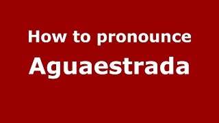 How to pronounce Aguaestrada
