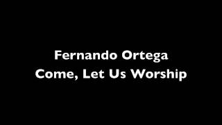 Fernando Ortega: Come, Let Us Worship