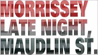 Morrissey - Late Night, Maudlin Street