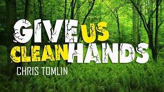 Give Us Clean Hands - Chris Tomlin (With Lyrics)