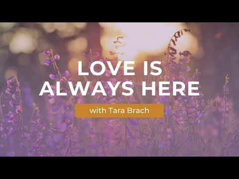 Love is Always Here with Tara Brach