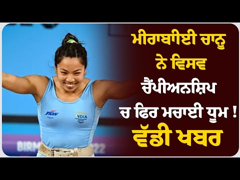 ਮੀਰਾਬਾੀਈ ਚਾਨੂ ਨੇ ਵਿਸਵਚੈਂਪੀਅਨਸ਼ਿਪ  ਚ ਫਿਰ ਮਚਾਈ ਧੂਮ ! ਖਾਸ ਖਬਰ