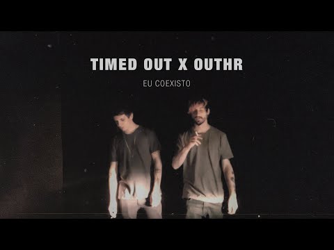 OUTHR x TIMED OUT - Eu Coexisto