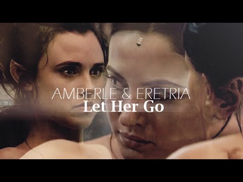 Amberle & Eretria | Let Her Go [1x06]