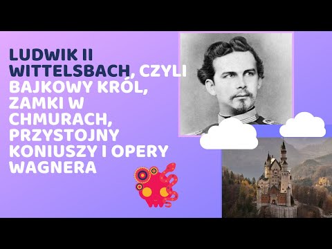 Ludwik Wittelsbach - król, który budował zamki w chmurach, kochał Wagnera i marzył więcej, niż żył.