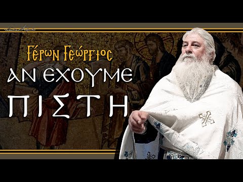 Γέρων Γεώργιος:  ΑΝ ΕΧΟΥΜΕ ΠΙΣΤΗ ΔΕΝ ΘΑ ΜΑΣ ΛΕΙΨΕΙ ΤΙΠΟΤΑ