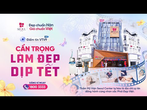 Bản Tin VTV9 | Cẩn Trọng Làm Đẹp Dịp Tết - Seoul Center Tự Hào Là Địa Điểm Làm Đẹp Uy Tín!