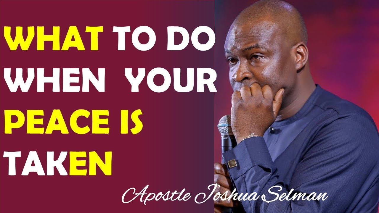 WHAT TO DO WHEN YOUR PEACE IS TAKEN AWAY || APOSTLE JOSHUA SELMAN