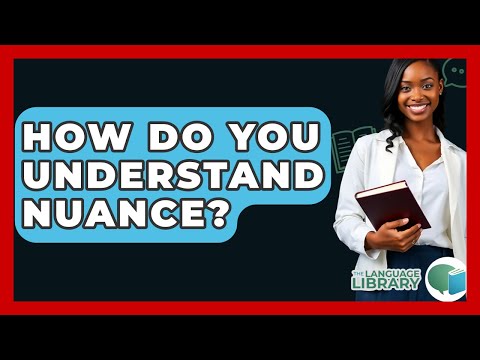 How Do You Understand Nuance? - The Language Library