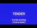 TENDER - 6 in the morning