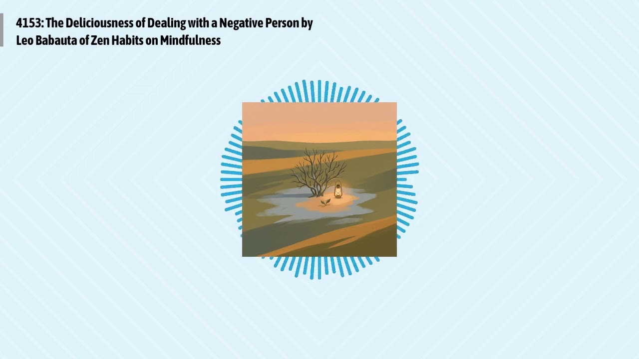 4153: The Deliciousness of Dealing with a Negative Person by Leo Babauta of Zen Habits on...