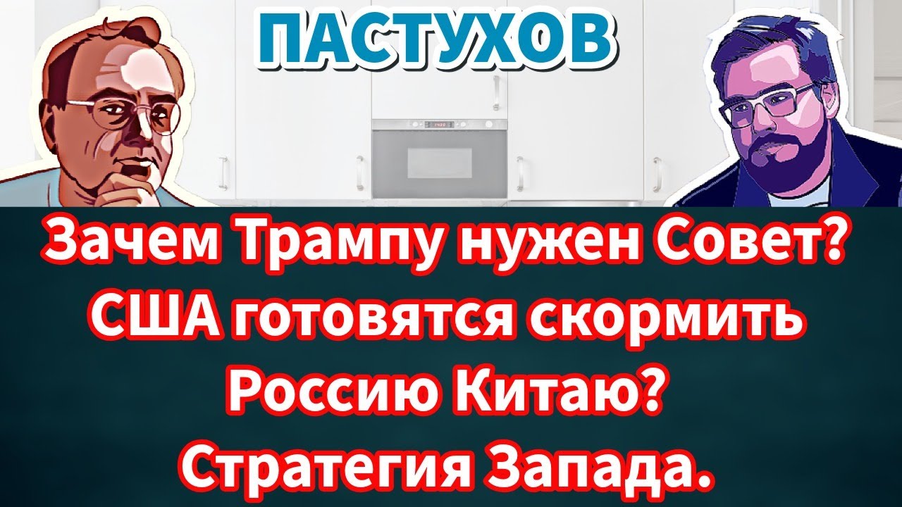 Зачем Трампу нужен Совет? США готовятся скормить Россию Китаю? Стратегия Зап