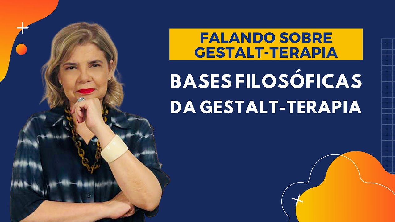 Falando sobre Gestalt-Terapia - Bases Filosóficas da Gestalt-Terapia