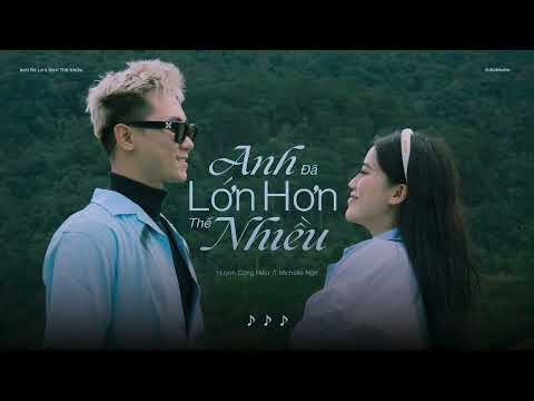 ANH ĐÃ LỚN HƠN THẾ NHIỀU  - Huỳnh Công Hiếu ft. Michealle Ngn  [Official Audio]