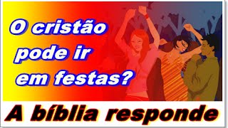 O crente pode ir em festas baladas - estudo bíblico evangélico
