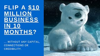 ✅ How to Flip a $10 Million Business in 10 Months Without ANY Capital Connections OR Credibility ✅