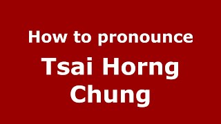 How to pronounce Tsai Horng Chung