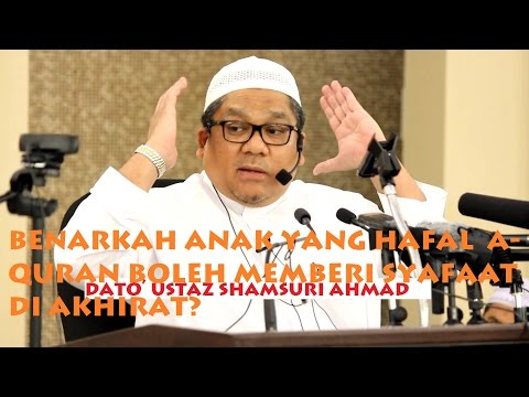 Benarkah Anak2 Hafal Quran Boleh Memberi Syafaat Kepada Keluarganya? - Dato' Ustaz Shamsuri Hj Ahmad